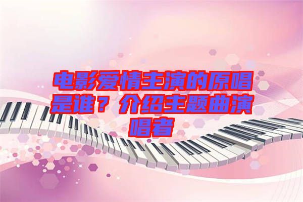 電影愛情主演的原唱是誰(shuí)？介紹主題曲演唱者