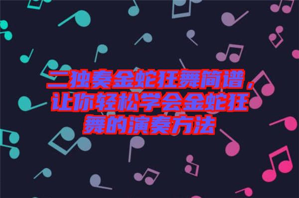 二獨(dú)奏金蛇狂舞簡譜，讓你輕松學(xué)會(huì)金蛇狂舞的演奏方法