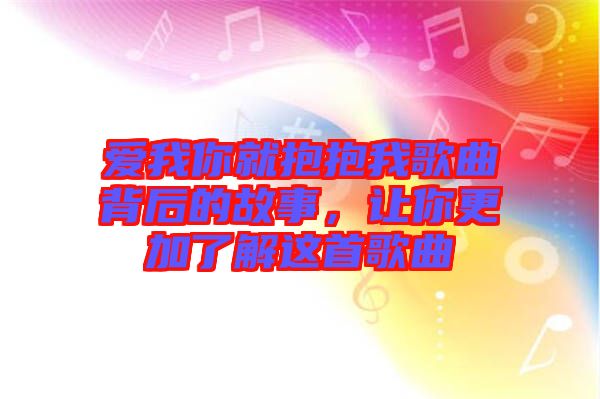 愛我你就抱抱我歌曲背后的故事，讓你更加了解這首歌曲