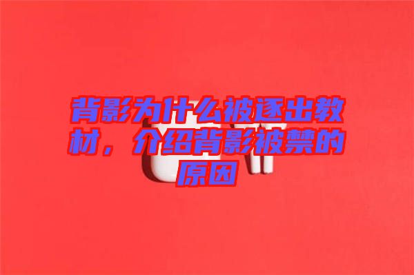 背影為什么被逐出教材，介紹背影被禁的原因