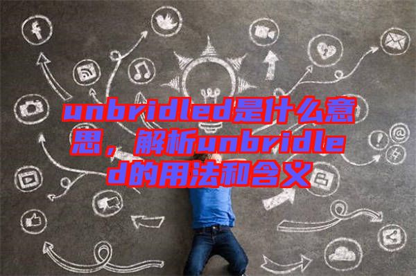 unbridled是什么意思，解析unbridled的用法和含義