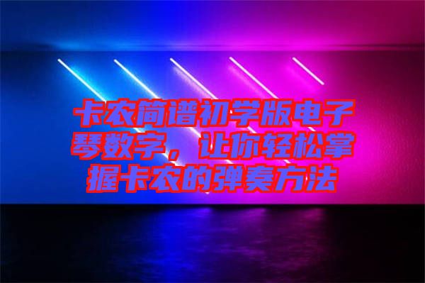 卡農簡譜初學版電子琴數字，讓你輕松掌握卡農的彈奏方法