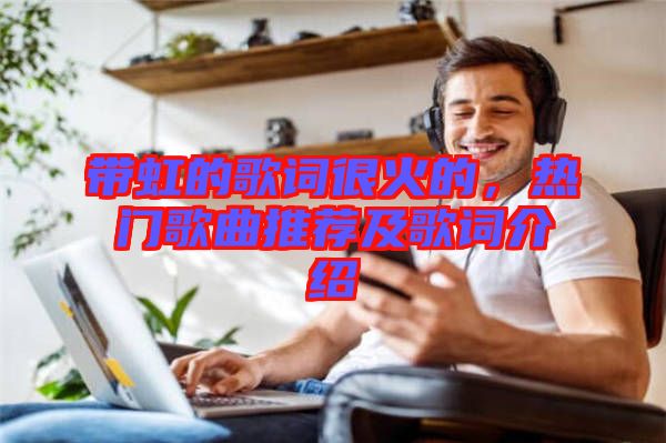 帶虹的歌詞很火的，熱門歌曲推薦及歌詞介紹