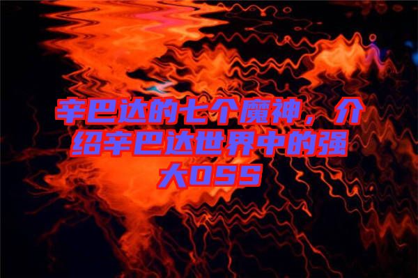 辛巴達(dá)的七個(gè)魔神，介紹辛巴達(dá)世界中的強(qiáng)大OSS