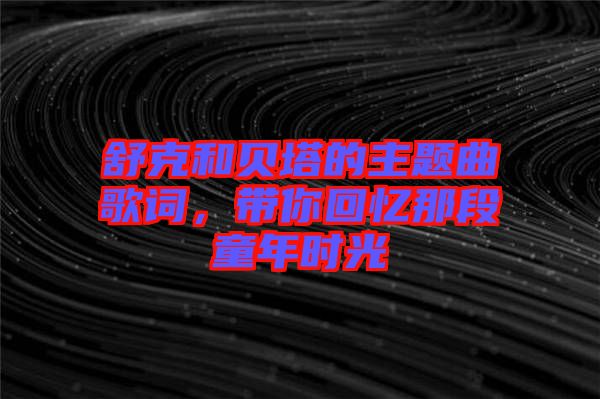 舒克和貝塔的主題曲歌詞，帶你回憶那段童年時光