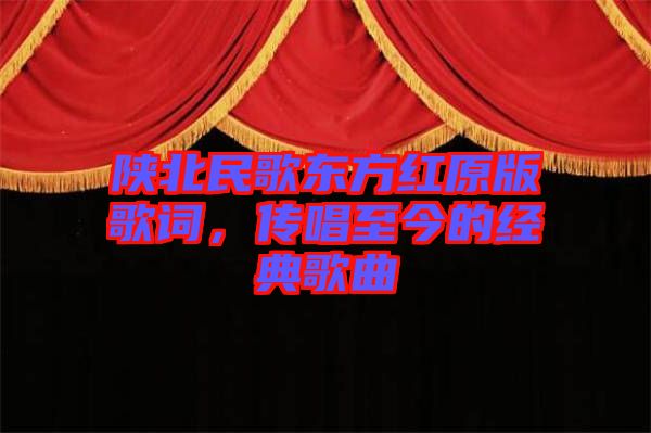 陜北民歌東方紅原版歌詞，傳唱至今的經(jīng)典歌曲