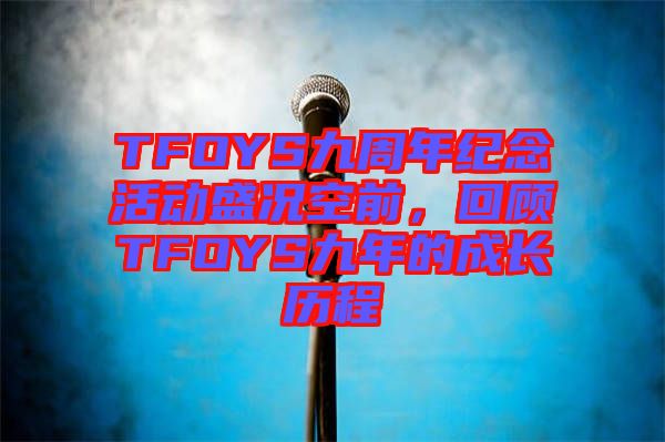 TFOYS九周年紀(jì)念活動(dòng)盛況空前，回顧TFOYS九年的成長歷程