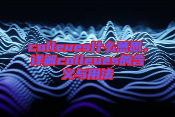 colleues什么意思，詳解colleues的含義與用法