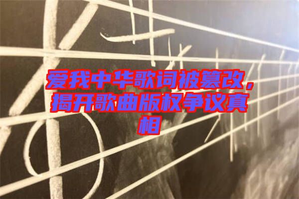 愛我中華歌詞被篡改，揭開歌曲版權(quán)爭(zhēng)議真相