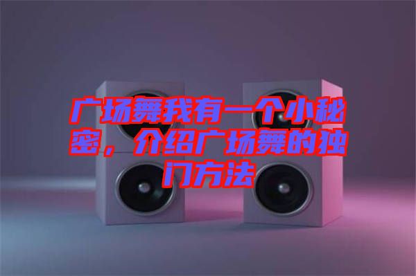 廣場(chǎng)舞我有一個(gè)小秘密，介紹廣場(chǎng)舞的獨(dú)門方法