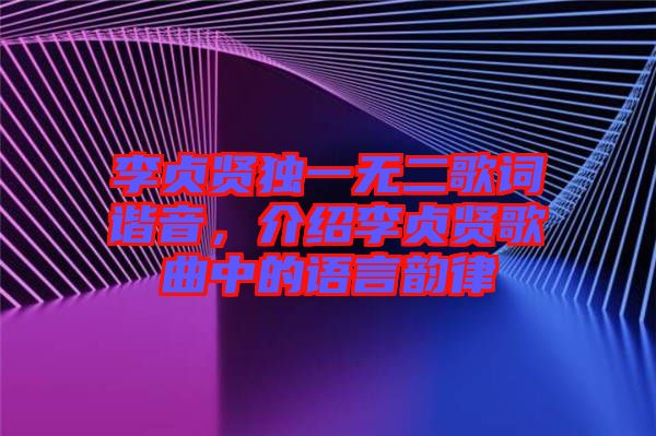 李貞賢獨(dú)一無(wú)二歌詞諧音，介紹李貞賢歌曲中的語(yǔ)言韻律