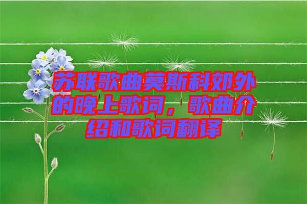 蘇聯(lián)歌曲莫斯科郊外的晚上歌詞，歌曲介紹和歌詞翻譯