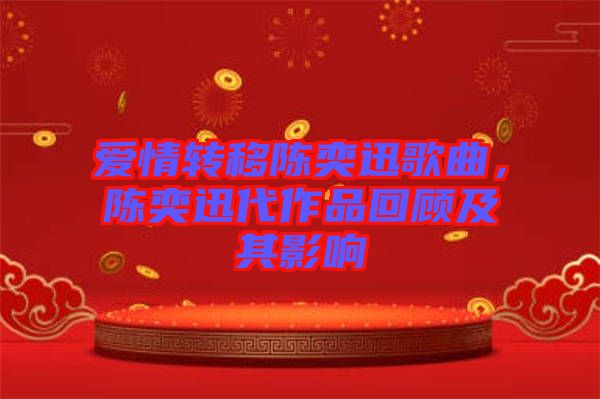 愛情轉(zhuǎn)移陳奕迅歌曲，陳奕迅代作品回顧及其影響