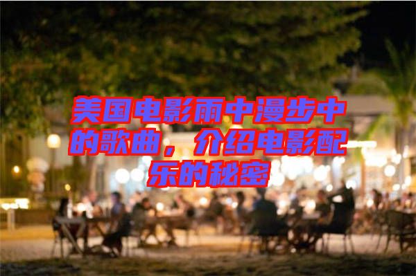 美國電影雨中漫步中的歌曲，介紹電影配樂的秘密