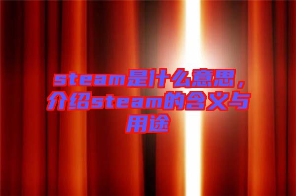 steam是什么意思，介紹steam的含義與用途