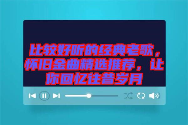 比較好聽的經(jīng)典老歌，懷舊金曲精選推薦，讓你回憶往昔歲月