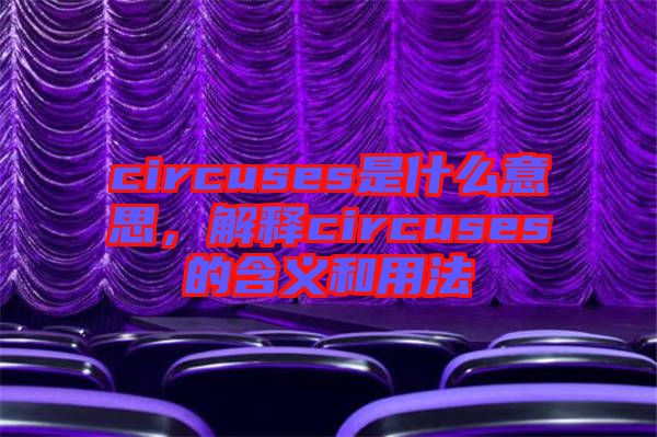 circuses是什么意思，解釋circuses的含義和用法