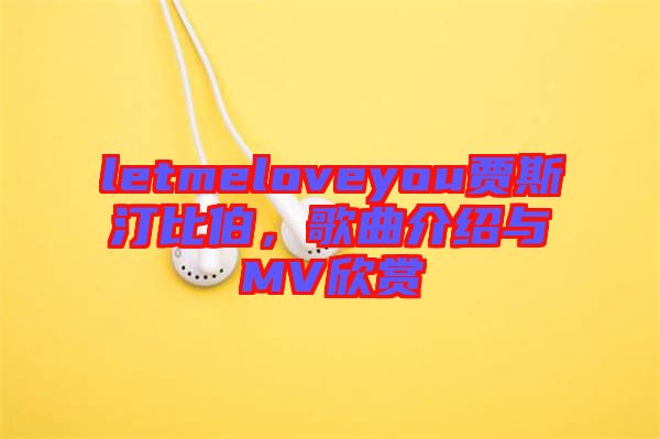 letmeloveyou賈斯汀比伯，歌曲介紹與MV欣賞