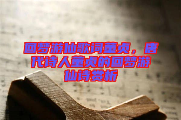 回夢游仙歌詞董貞，唐代詩人董貞的回夢游仙詩賞析