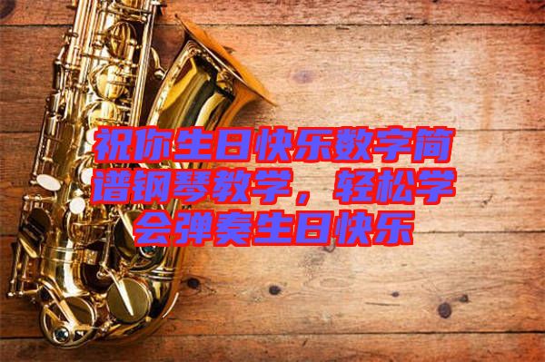 祝你生日快樂(lè)數(shù)字簡(jiǎn)譜鋼琴教學(xué)，輕松學(xué)會(huì)彈奏生日快樂(lè)