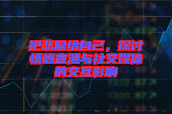 把悲留給自己，探討情感宣泄與社交媒體的交互影響