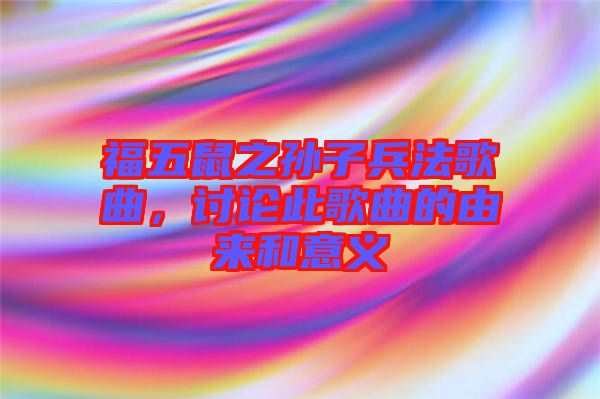 福五鼠之孫子兵法歌曲，討論此歌曲的由來(lái)和意義