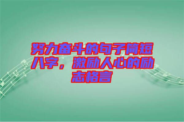 努力奮斗的句子簡(jiǎn)短八字，激勵(lì)人心的勵(lì)志格言