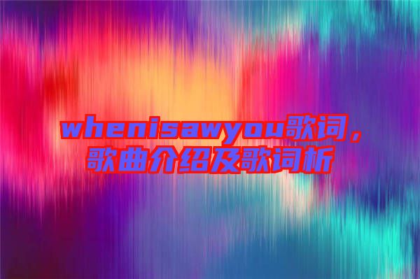 whenisawyou歌詞，歌曲介紹及歌詞析