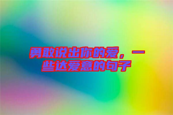 勇敢說(shuō)出你的愛(ài)，一些達(dá)愛(ài)意的句子