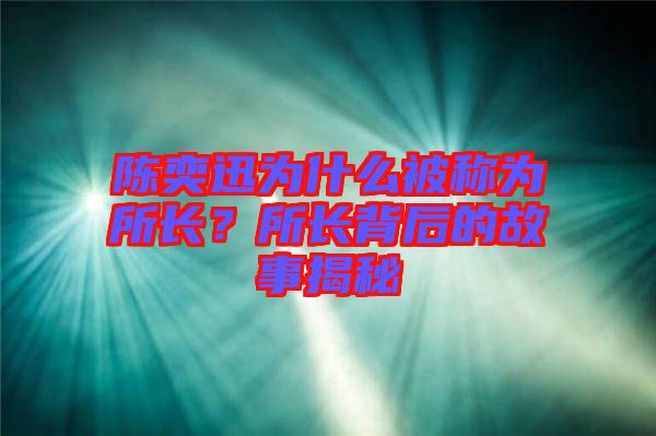 陳奕迅為什么被稱為所長？所長背后的故事揭秘