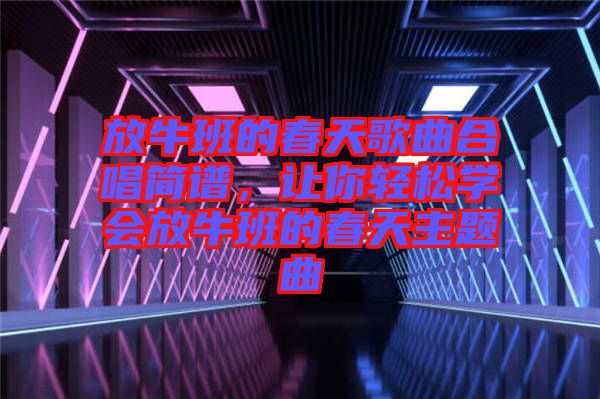 放牛班的春天歌曲合唱簡譜，讓你輕松學會放牛班的春天主題曲