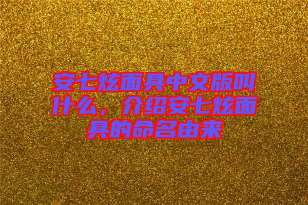 安七炫面具中文版叫什么，介紹安七炫面具的命名由來