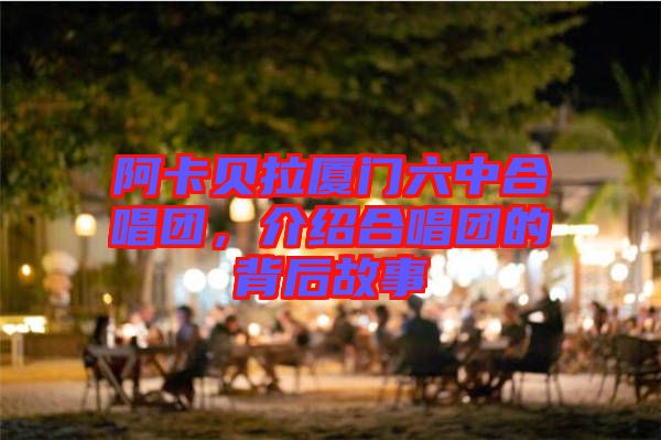 阿卡貝拉廈門六中合唱團(tuán)，介紹合唱團(tuán)的背后故事