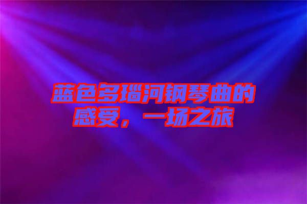 藍(lán)色多瑙河鋼琴曲的感受，一場(chǎng)之旅