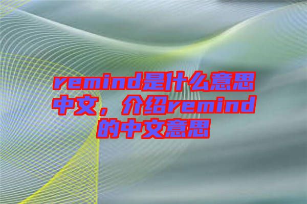 remind是什么意思中文，介紹remind的中文意思