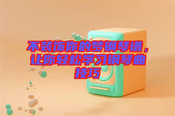 不裝飾你的夢鋼琴譜，讓你輕松學(xué)習(xí)鋼琴曲技巧