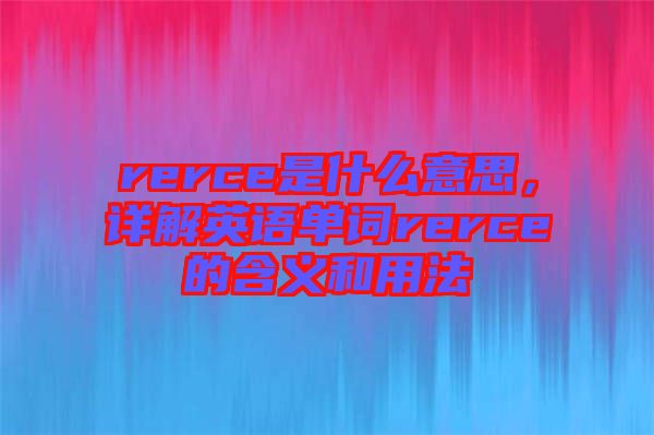 rerce是什么意思，詳解英語單詞rerce的含義和用法