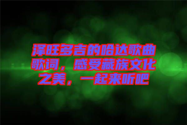 澤旺多吉的哈達(dá)歌曲歌詞，感受藏族文化之美，一起來聽吧