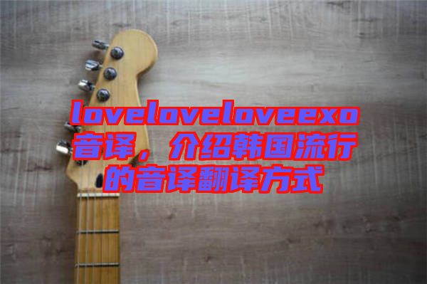 loveloveloveexo音譯，介紹韓國流行的音譯翻譯方式