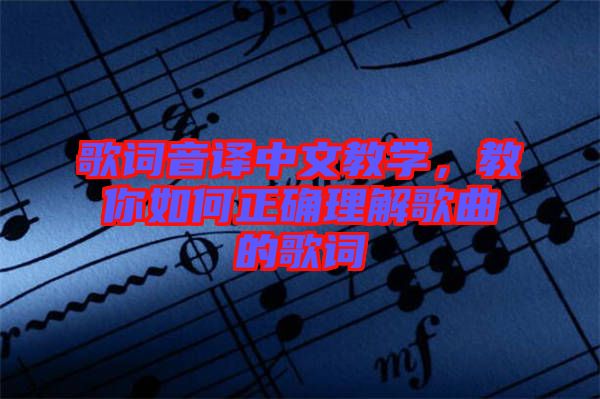 歌詞音譯中文教學(xué)，教你如何正確理解歌曲的歌詞