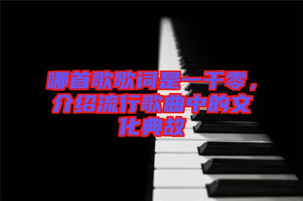 哪首歌歌詞是一千零，介紹流行歌曲中的文化典故