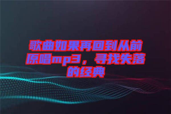 歌曲如果再回到從前原唱mp3，尋找失落的經典