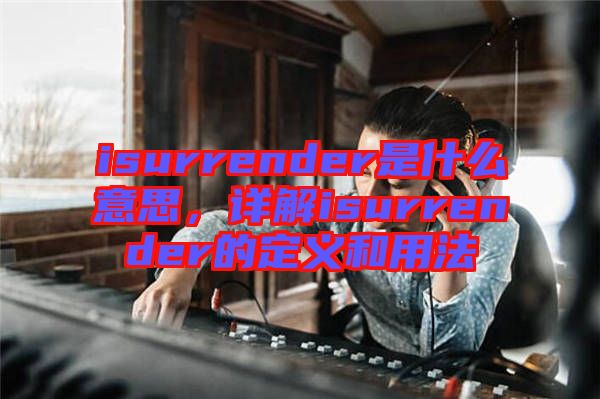 isurrender是什么意思，詳解isurrender的定義和用法