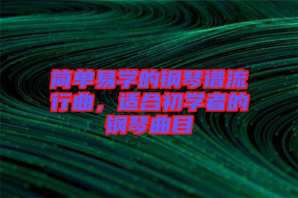 簡單易學的鋼琴譜流行曲，適合初學者的鋼琴曲目