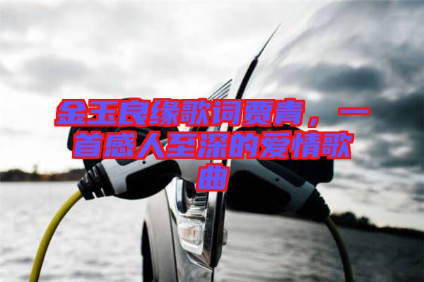 金玉良緣歌詞賈青，一首感人至深的愛情歌曲