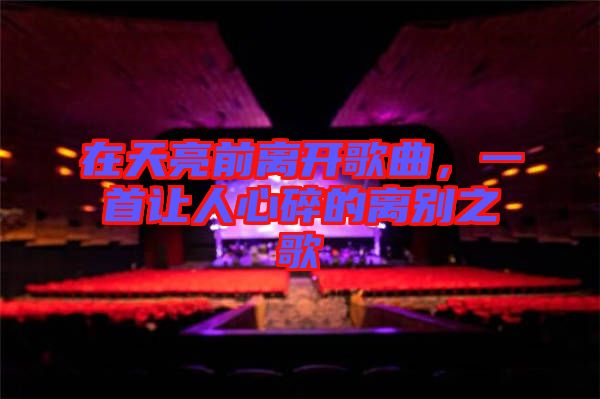 在天亮前離開歌曲，一首讓人心碎的離別之歌