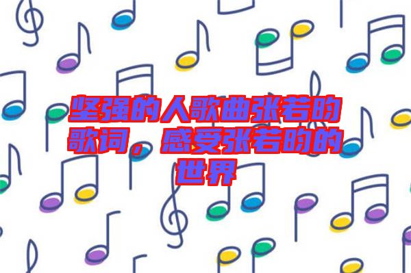 堅強(qiáng)的人歌曲張若昀歌詞，感受張若昀的世界