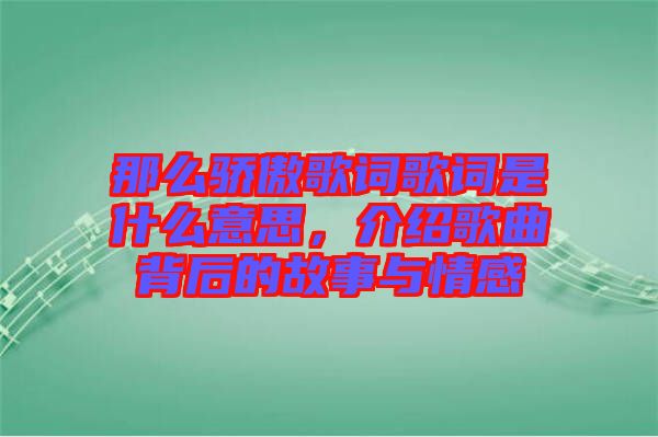 那么驕傲歌詞歌詞是什么意思，介紹歌曲背后的故事與情感