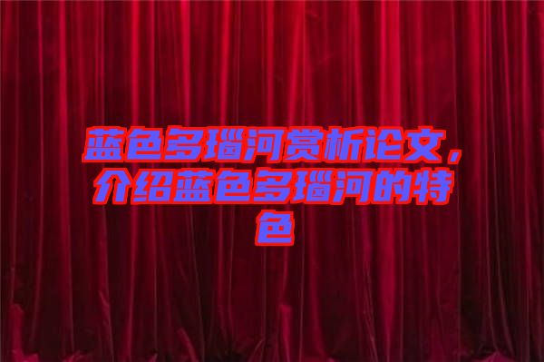 藍(lán)色多瑙河賞析論文，介紹藍(lán)色多瑙河的特色