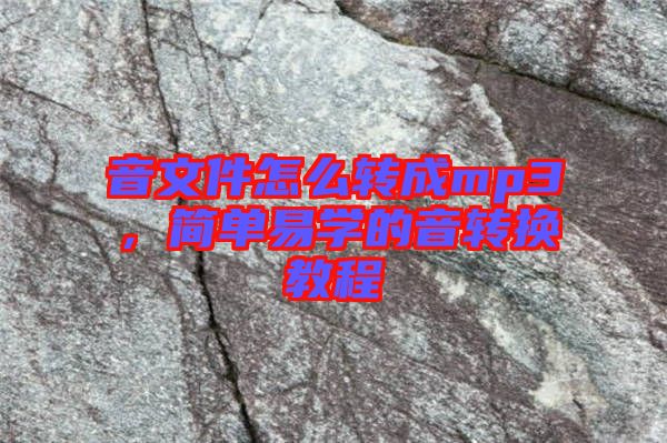 音文件怎么轉(zhuǎn)成mp3，簡(jiǎn)單易學(xué)的音轉(zhuǎn)換教程